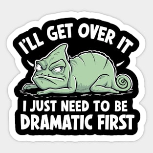I'll Get Over It I Just Need To Be Dramatic First Sticker